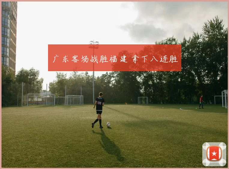 广东客场战胜福建 拿下八连胜