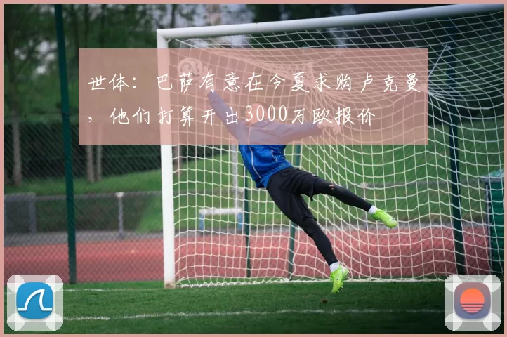 世体：巴萨有意在今夏求购卢克曼，他们打算开出3000万欧报价