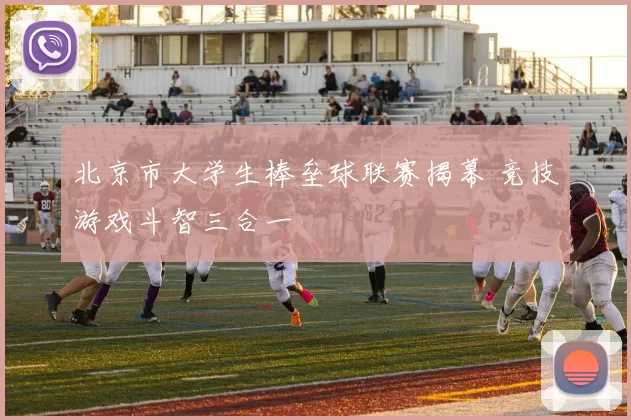 北京市大学生棒垒球联赛揭幕 竞技游戏斗智三合一