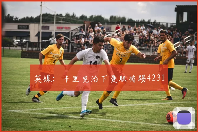 英媒：卡里克治下曼联将踢4231