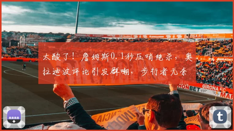 太酸了！詹姆斯0.1秒压哨绝杀，奥拉迪波评论引发群嘲，步行者无奈躺枪