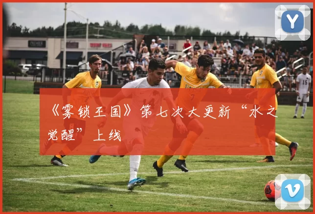 《雾锁王国》第七次大更新“水之觉醒”上线