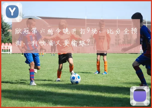 欧冠第六轮今晚开打9场，比分全预测，利物浦又要输球？