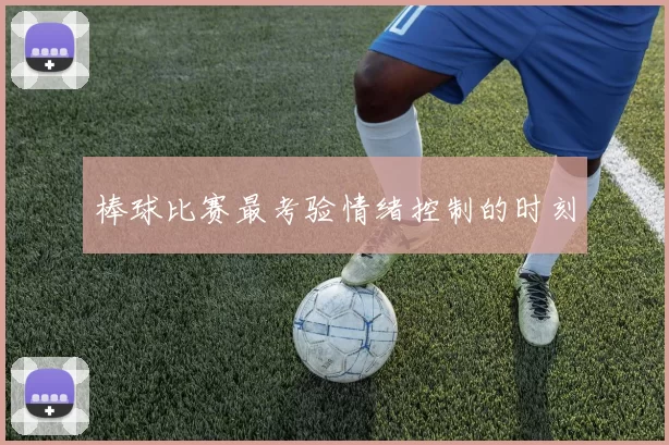 棒球比赛最考验情绪控制的时刻