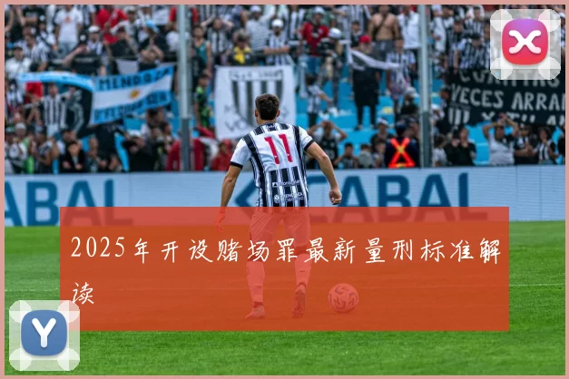 2025年开设赌场罪最新量刑标准解读